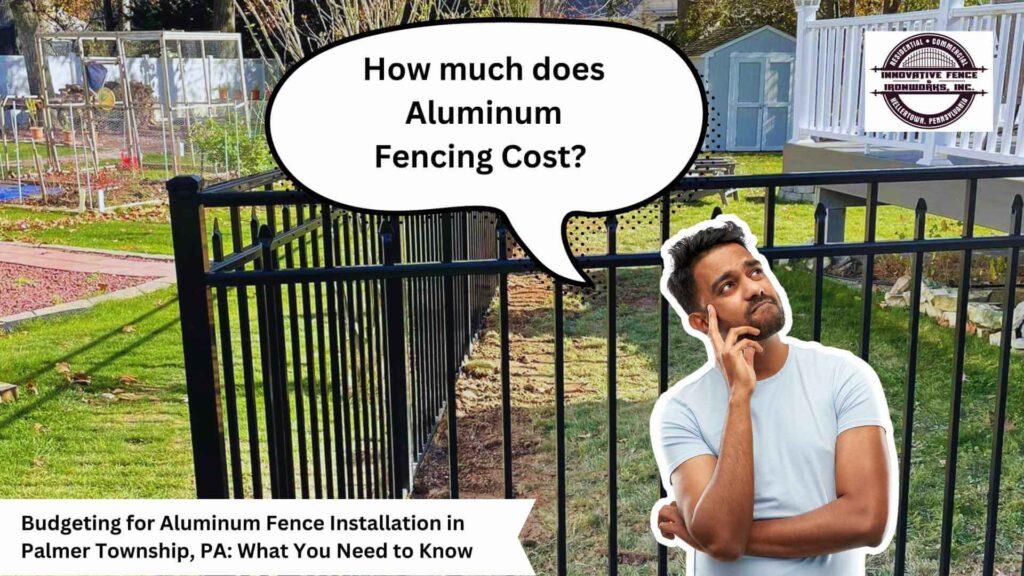 Budgeting for Aluminum Fence Installation in Palmer Township, PA: What You Need to Know
